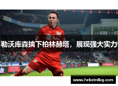 勒沃库森擒下柏林赫塔，展现强大实力