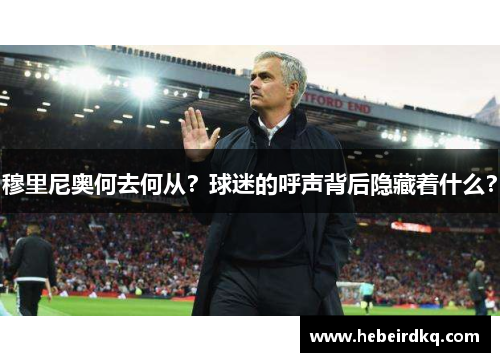 穆里尼奥何去何从？球迷的呼声背后隐藏着什么？