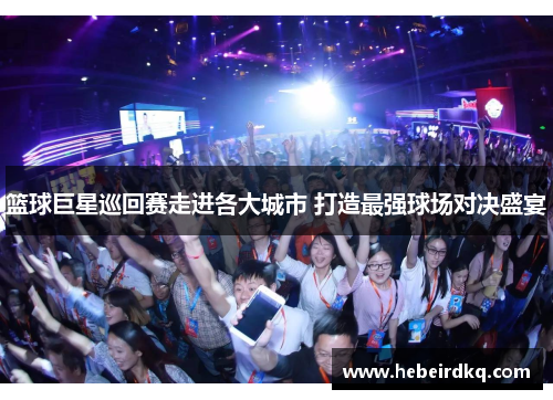篮球巨星巡回赛走进各大城市 打造最强球场对决盛宴