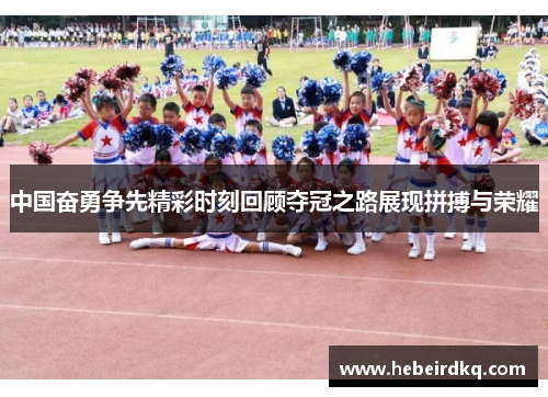中国奋勇争先精彩时刻回顾夺冠之路展现拼搏与荣耀