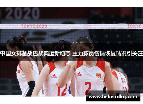 中国女排备战巴黎奥运新动态 主力球员伤情恢复情况引关注