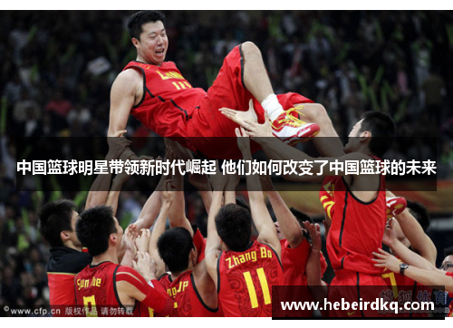 中国篮球明星带领新时代崛起 他们如何改变了中国篮球的未来