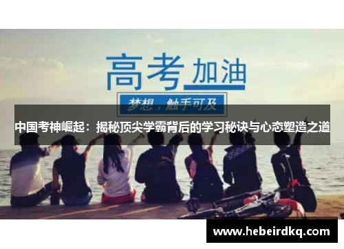 中国考神崛起：揭秘顶尖学霸背后的学习秘诀与心态塑造之道