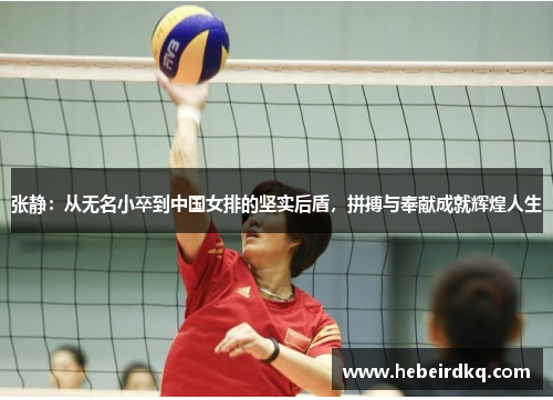张静：从无名小卒到中国女排的坚实后盾，拼搏与奉献成就辉煌人生