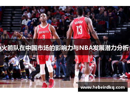 火箭队在中国市场的影响力与NBA发展潜力分析