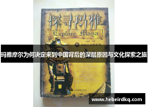 玛雅摩尔为何决定来到中国背后的深层原因与文化探索之旅