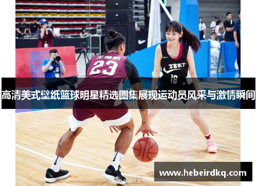 高清美式壁纸篮球明星精选图集展现运动员风采与激情瞬间